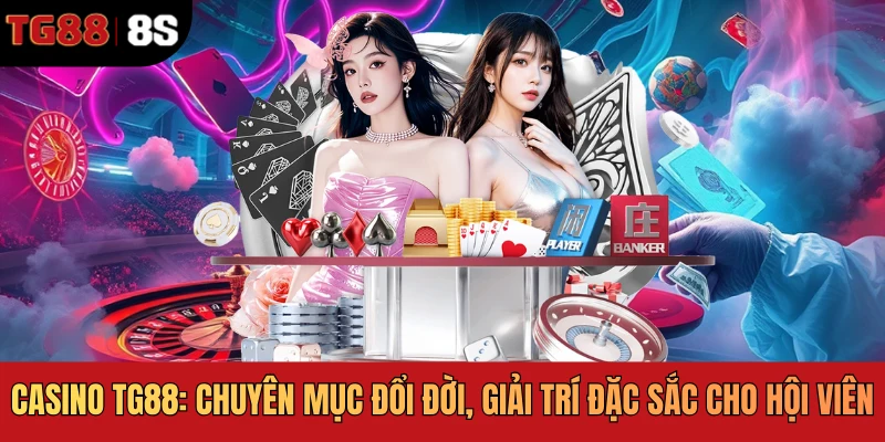Casino TG88 - Giải Trí Đổi Đời Đặc Sắc Cho Hội Viên