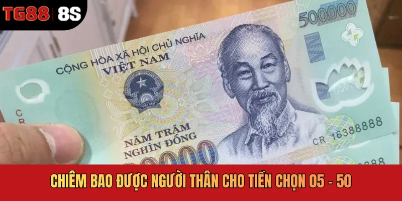 Chiêm bao được người thân cho tiền chọn 05 - 50
