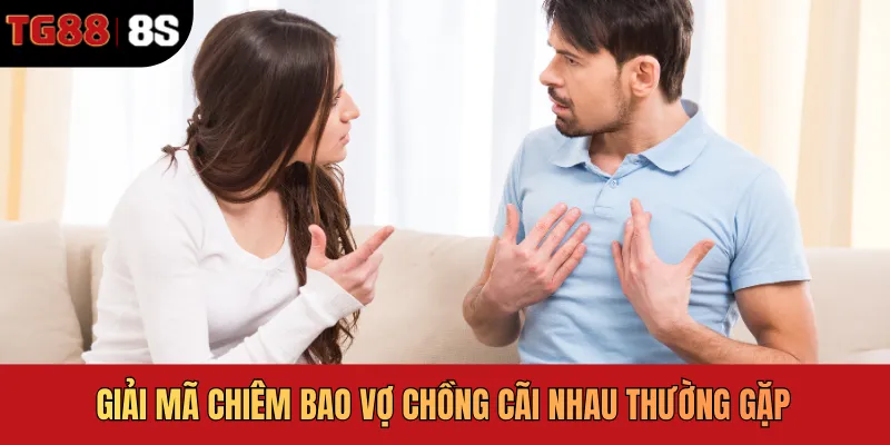 Giải mã chiêm bao vợ chồng cãi nhau thường gặp