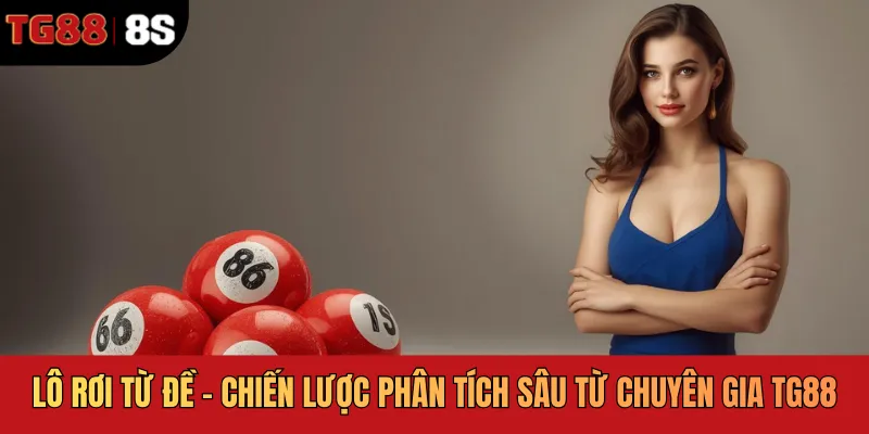 Lô Rơi Từ Đề - Chiến Lược Phân Tích Sâu Từ Chuyên Gia TG88