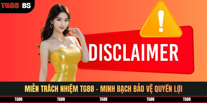 Miễn Trách Nhiệm TG88 - Minh Bạch Bảo Vệ Quyền Lợi
