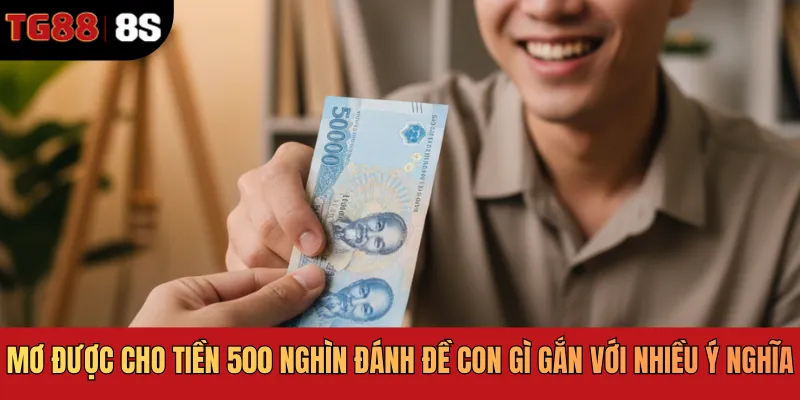 Mơ được cho tiền 500 nghìn đánh đề con gì gắn với nhiều ý nghĩa