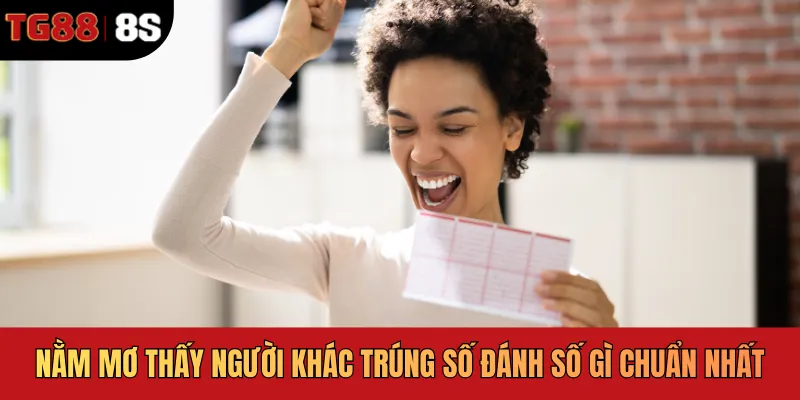 Nằm Mơ Thấy Người Khác Trúng Số Đánh Số Gì Chuẩn Nhất