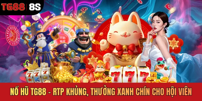 Nổ Hũ TG88 - RTP Khủng, Thưởng Xanh Chín Cho Hội Viên