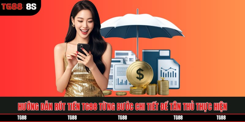 Hướng dẫn rút tiền TG88 từng bước chi tiết để tân thủ thực hiện