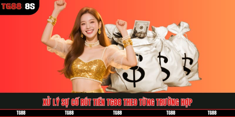 Xử lý sự cố rút tiền TG88 theo từng trường hợp