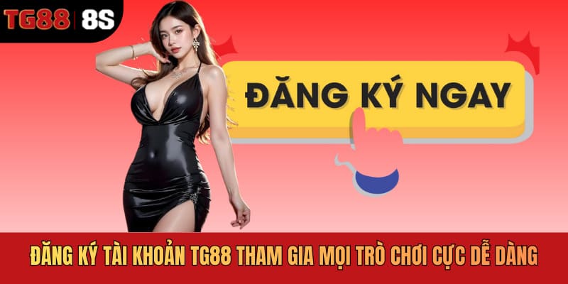 Đăng ký tài khoản TG88 tham gia mọi trò chơi cực dễ dàng