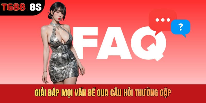 Giải đáp mọi vấn đề qua câu hỏi thường gặp