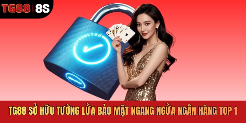 TG88 sở hữu tường lửa bảo mật ngang ngửa ngân hàng top 1
