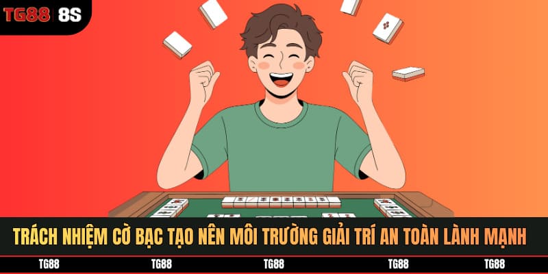 Trách nhiệm cờ bạc tạo nên môi trường giải trí an toàn lành mạnh