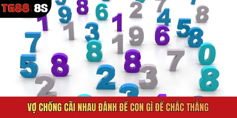 Vợ chồng cãi nhau đánh đề con gì để chắc thắng